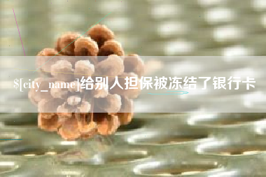和县给别人担保被冻结了银行卡