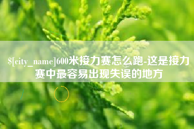 和县600米接力赛怎么跑-这是接力赛中最容易出现失误的地方