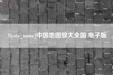 和县中国地图放大全国 电子版