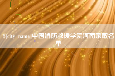 和县中国消防救援学院河南录取名单