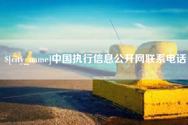 和县中国执行信息公开网联系电话