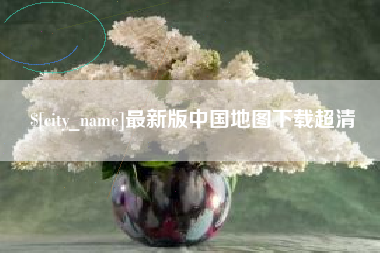 和县最新版中国地图下载超清
