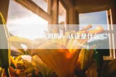 和县消防cccf认证是什么