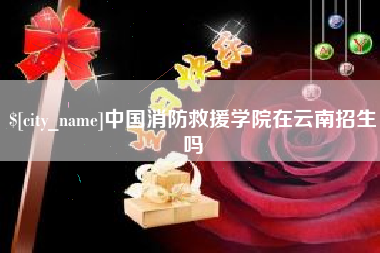 和县中国消防救援学院在云南招生吗