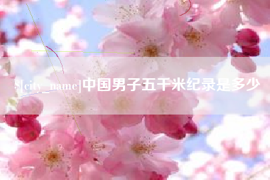和县中国男子五千米纪录是多少