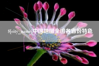 和县中国地图全图各省份特色