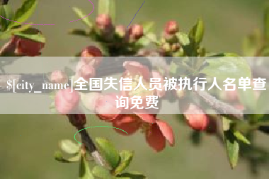 和县全国失信人员被执行人名单查询免费