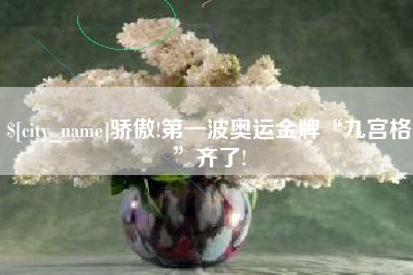 和县骄傲!第一波奥运金牌“九宫格”齐了!