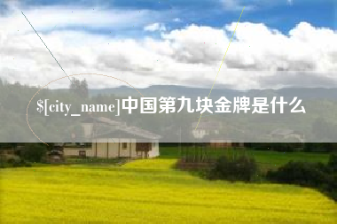 和县中国第九块金牌是什么