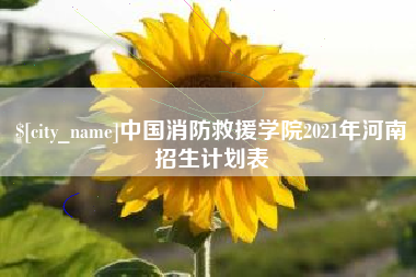 和县中国消防救援学院2021年河南招生计划表