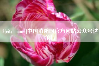 和县中国消防网官方网站公众号达伦特