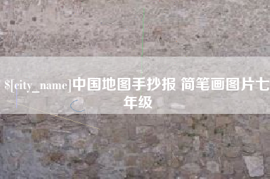和县中国地图手抄报 简笔画图片七年级