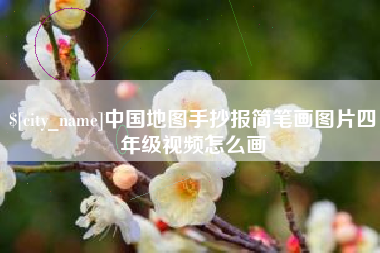 和县中国地图手抄报简笔画图片四年级视频怎么画