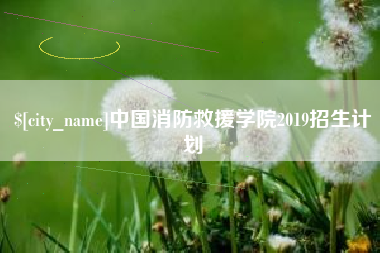 和县中国消防救援学院2019招生计划