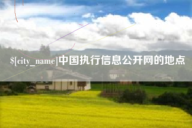 和县中国执行信息公开网的地点