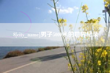 和县男子5000米的世界纪录