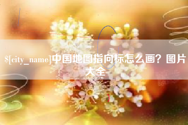 和县中国地图指向标怎么画？图片大全